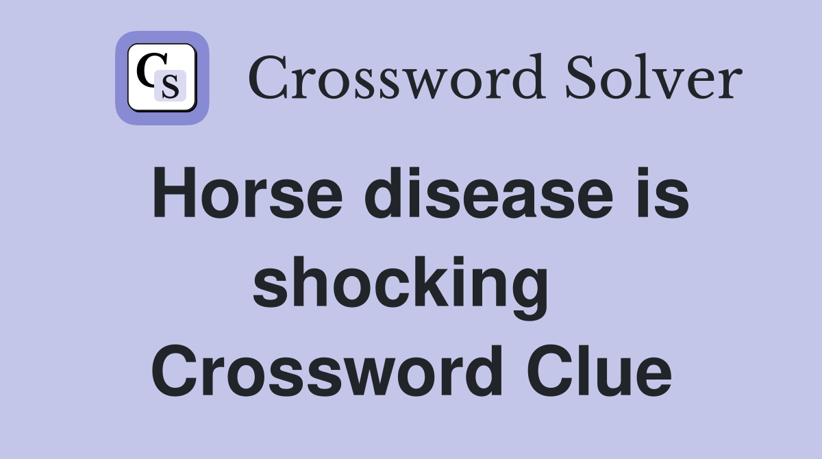 Horse disease is shocking  Crossword Clue