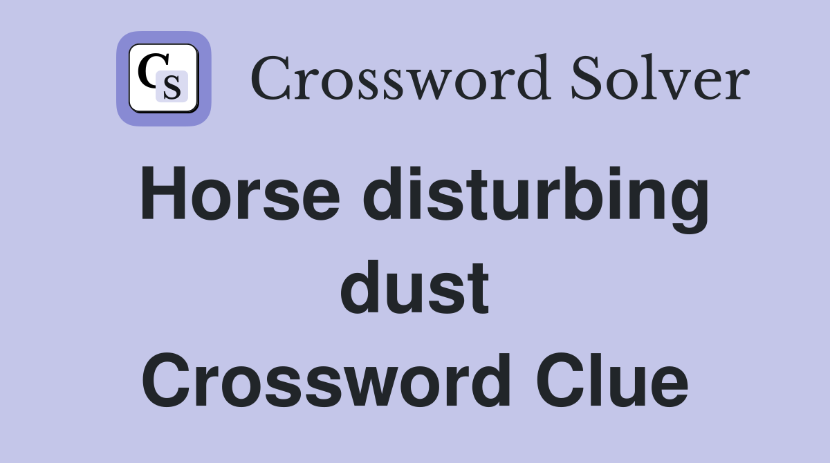 Horse disturbing dust Crossword Clue