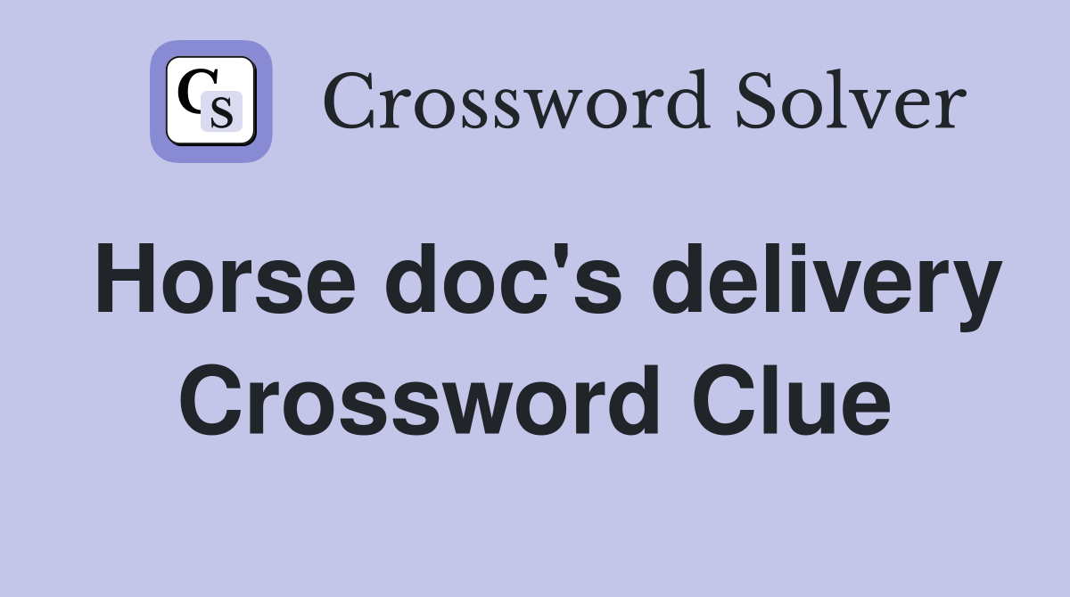 Horse doc's delivery Crossword Clue