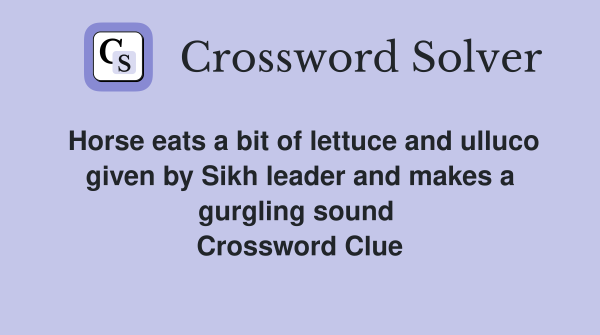 Horse eats a bit of lettuce and ulluco given by Sikh leader and makes a gurgling sound  Crossword Clue