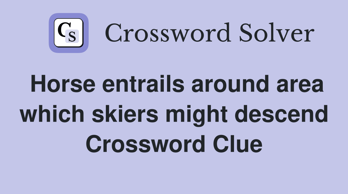 Horse entrails around area which skiers might descend Crossword Clue