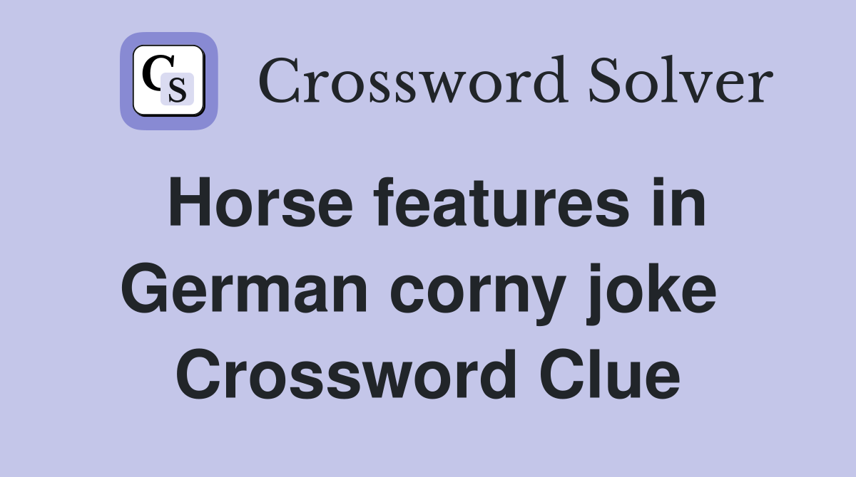 Horse features in German corny joke  Crossword Clue