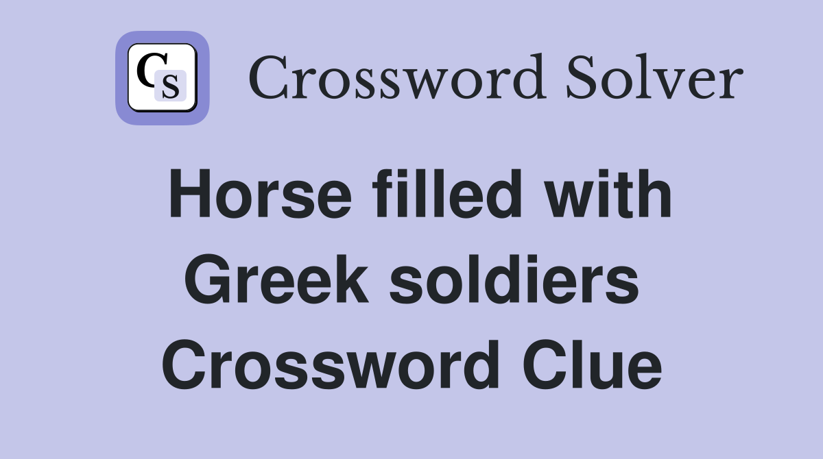 Horse filled with Greek soldiers Crossword Clue