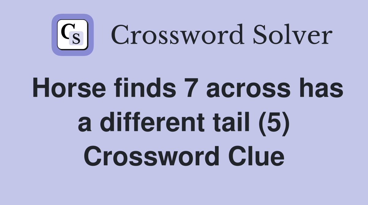 Horse finds 7 across has a different tail (5) Crossword Clue