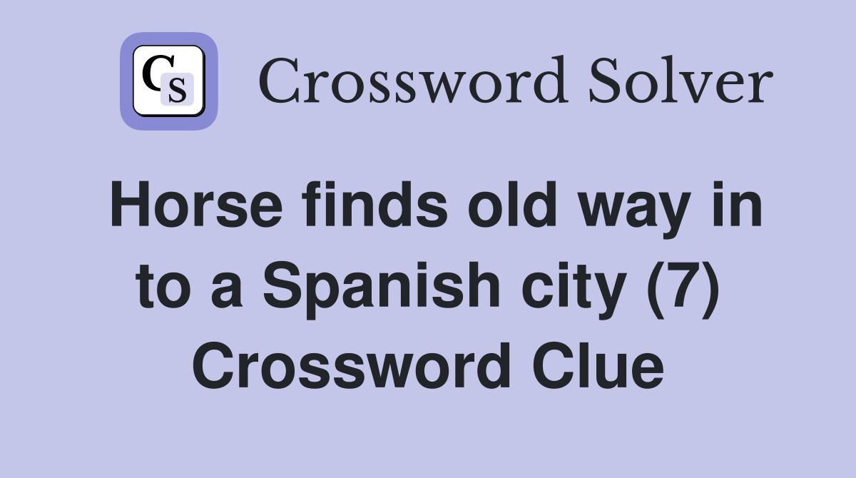 Horse finds old way in to a Spanish city (7) Crossword Clue