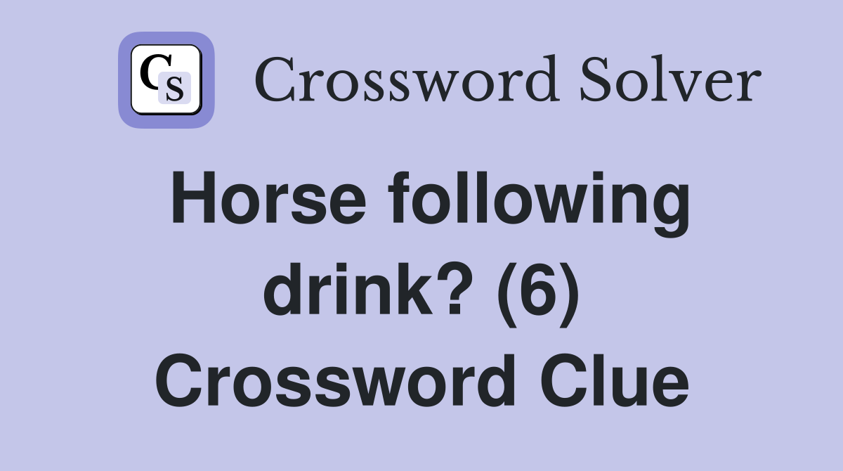 Horse following drink? (6) Crossword Clue