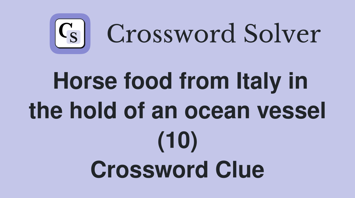 Horse food from Italy in the hold of an ocean vessel (10) Crossword Clue