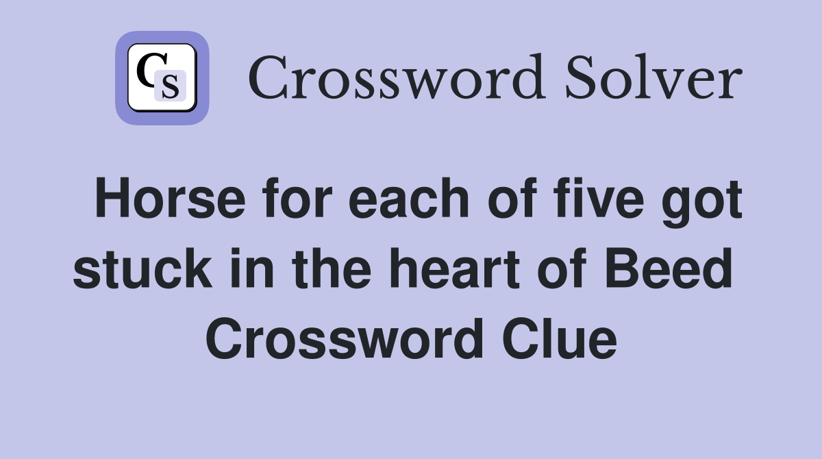Horse for each of five got stuck in the heart of Beed  Crossword Clue