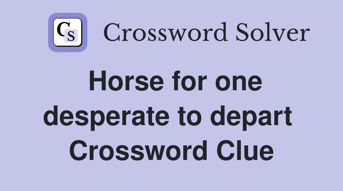 Horse for one desperate to depart  Crossword Clue