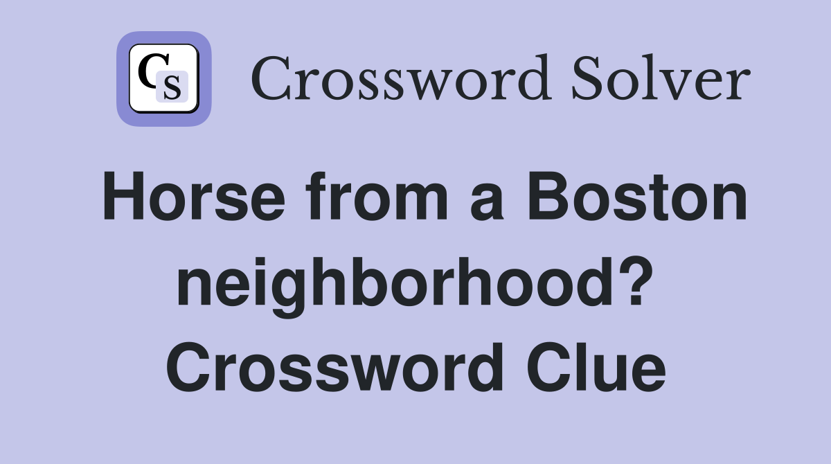 Horse from a Boston neighborhood? Crossword Clue