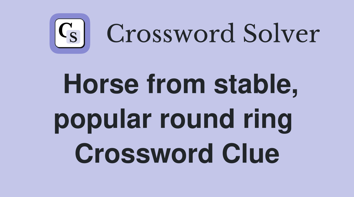 Horse from stable, popular round ring  Crossword Clue