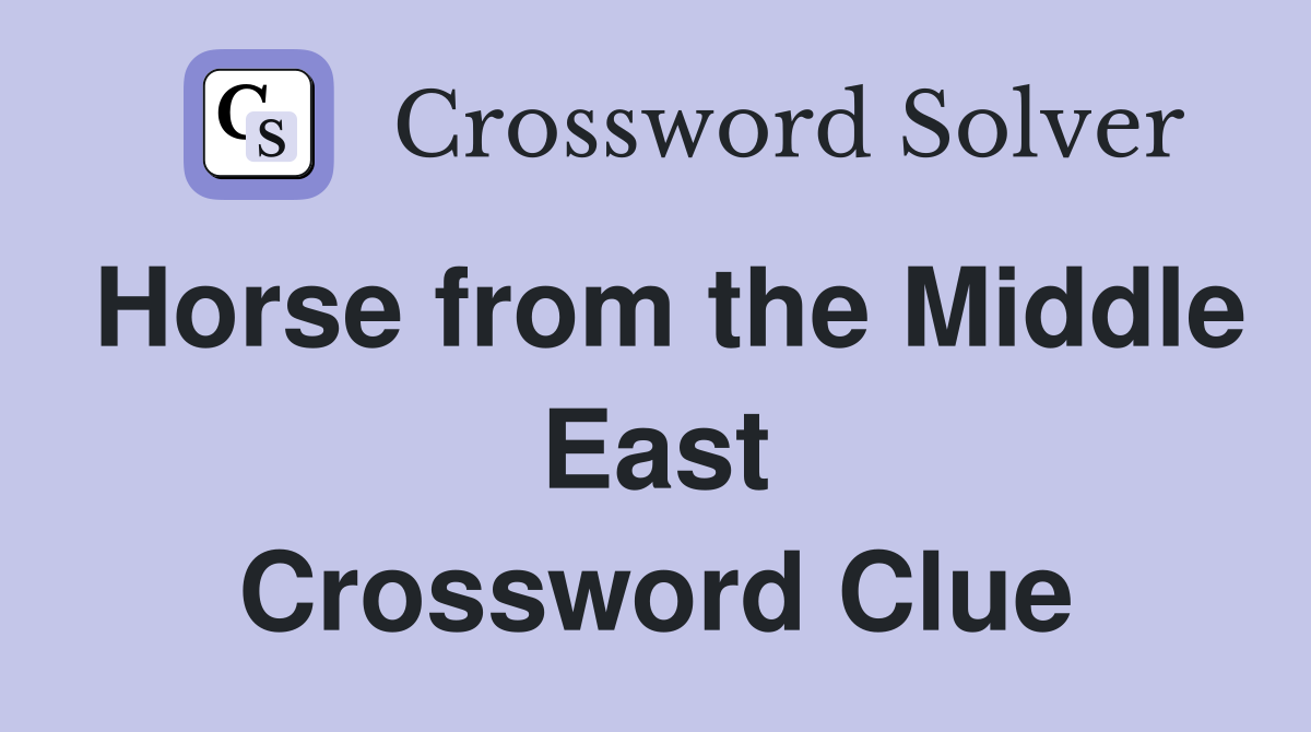 Horse from the Middle East Crossword Clue