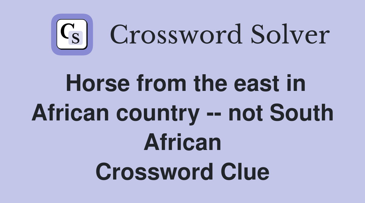 Horse from the east in African country -- not South African Crossword Clue