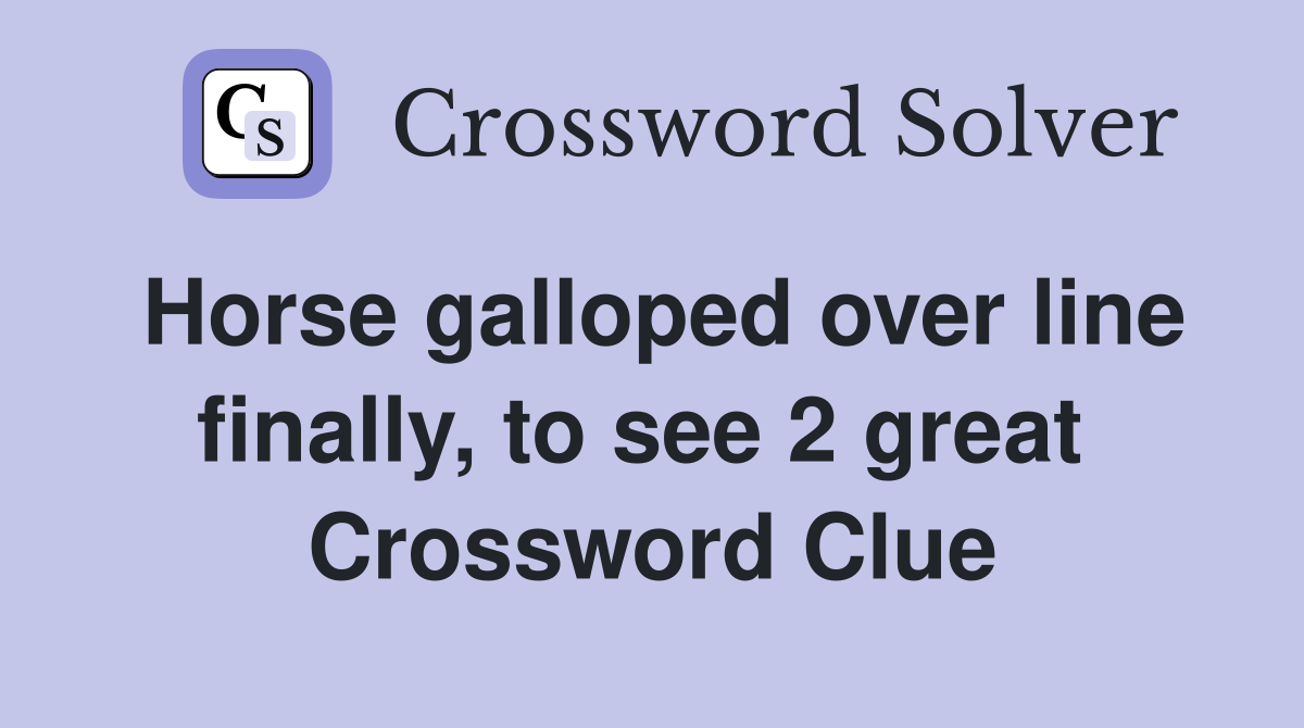 Horse galloped over line finally, to see 2 great  Crossword Clue