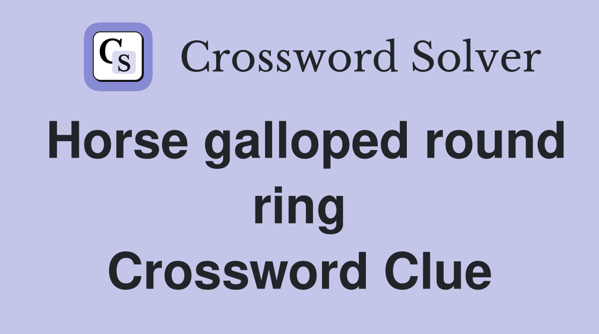 Horse galloped round ring Crossword Clue