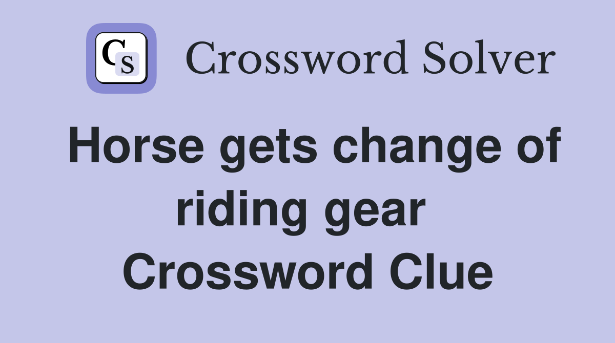 Horse gets change of riding gear  Crossword Clue