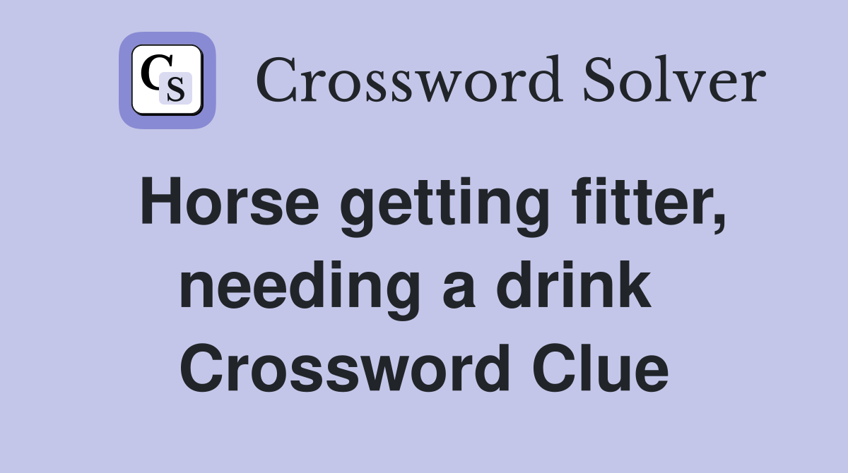Horse getting fitter, needing a drink  Crossword Clue