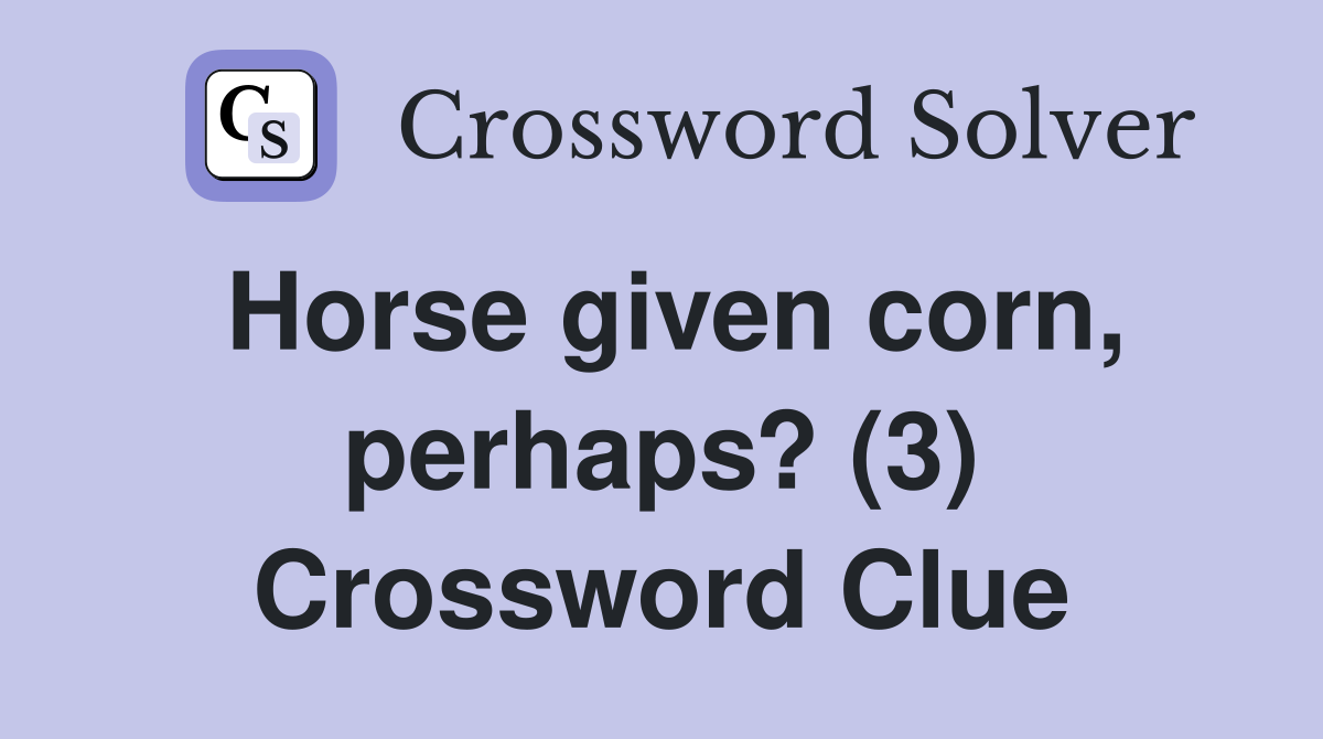 Horse given corn, perhaps? (3) Crossword Clue
