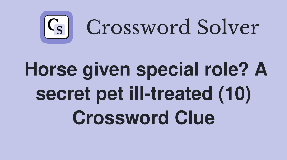 Horse given special role? A secret pet ill-treated (10) Crossword Clue