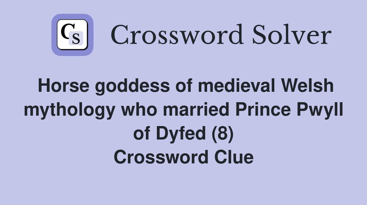 Horse goddess of medieval Welsh mythology who married Prince Pwyll of Dyfed (8) Crossword Clue