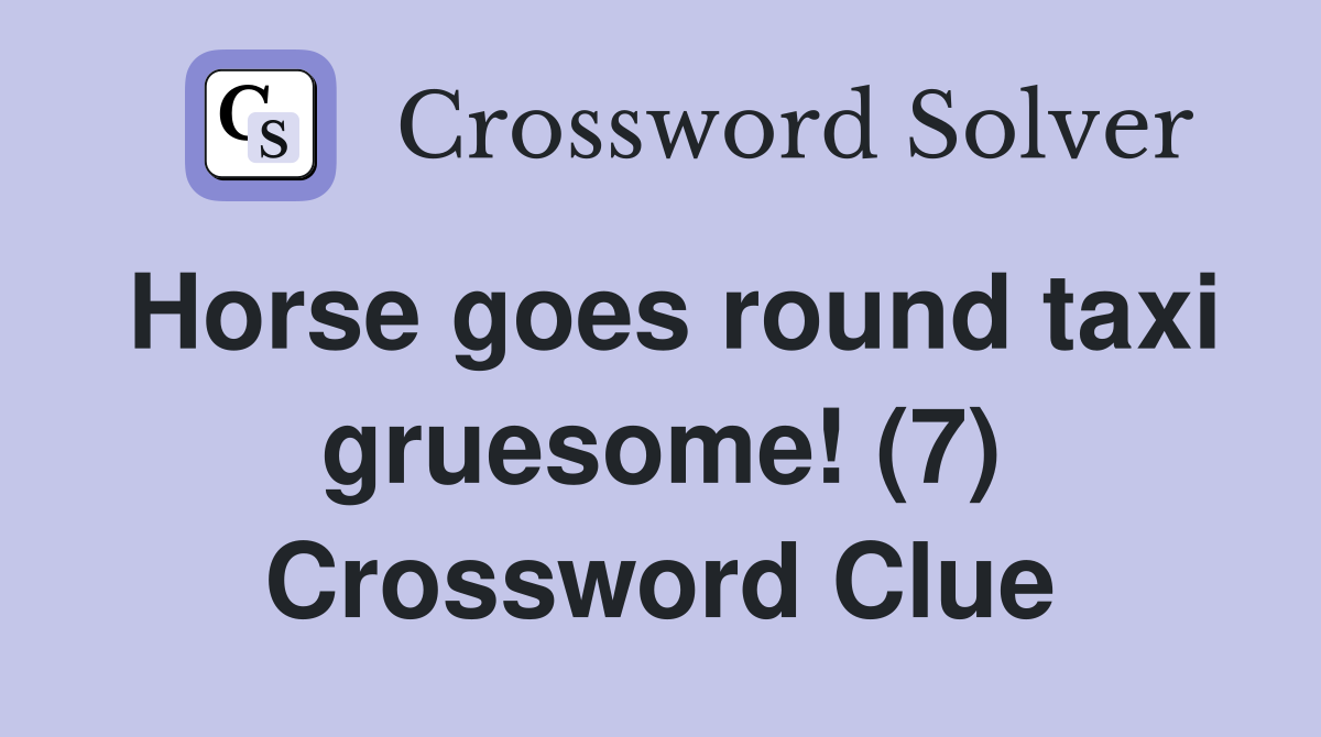 Horse goes round taxi gruesome! (7) Crossword Clue