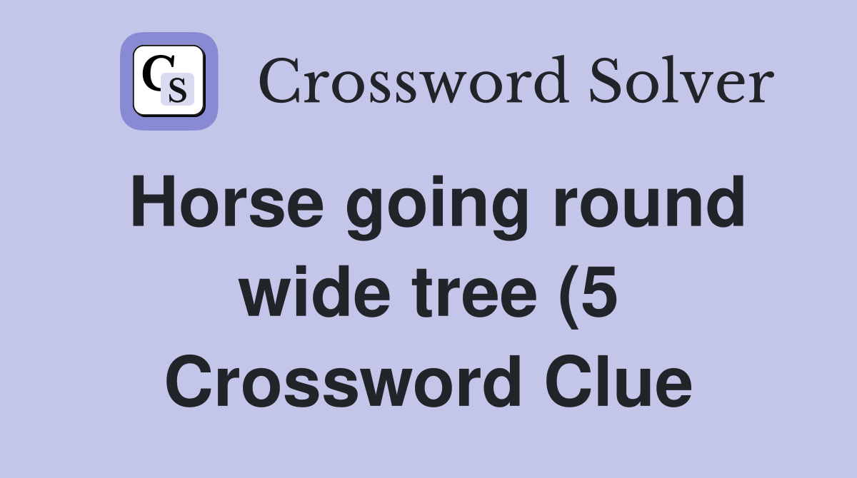 Horse going round wide tree (5) Crossword Clue Answers Crossword Solver Horse going round wide tree (5) Crossword Clue Answers Crossword Solver