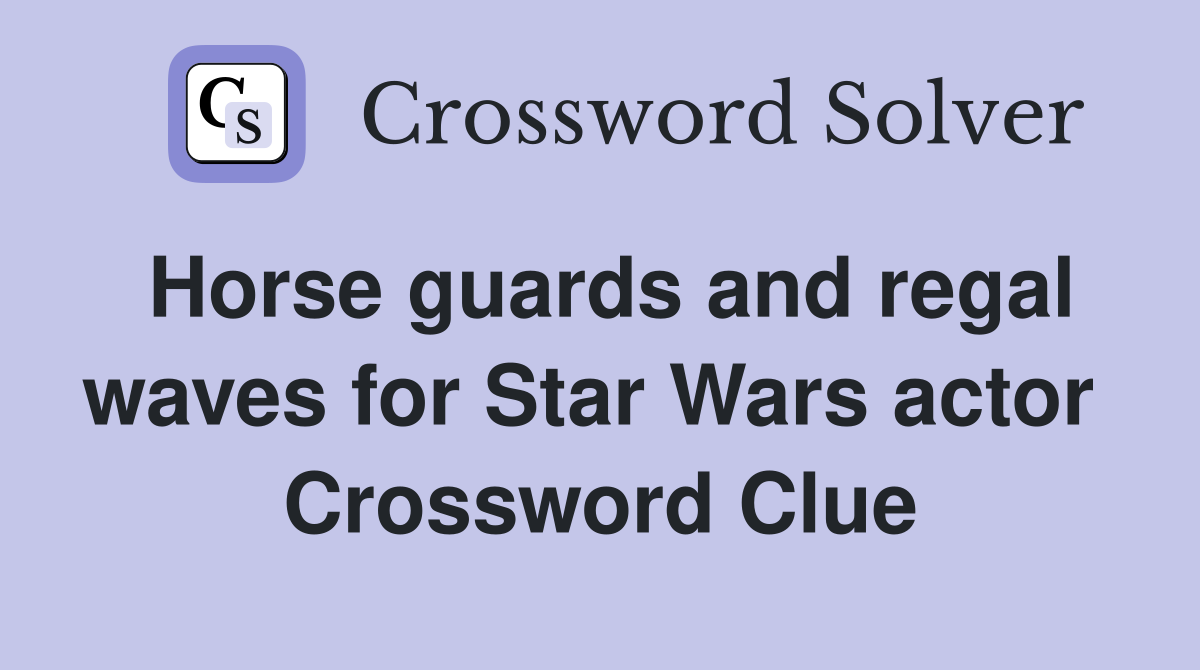 Horse guards and regal waves for Star Wars actor  Crossword Clue
