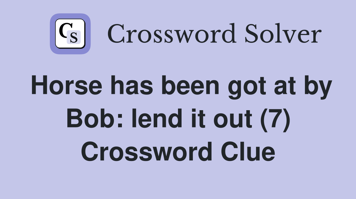 Horse has been got at by Bob: lend it out (7) Crossword Clue