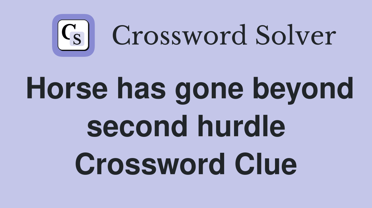 Horse has gone beyond second hurdle Crossword Clue
