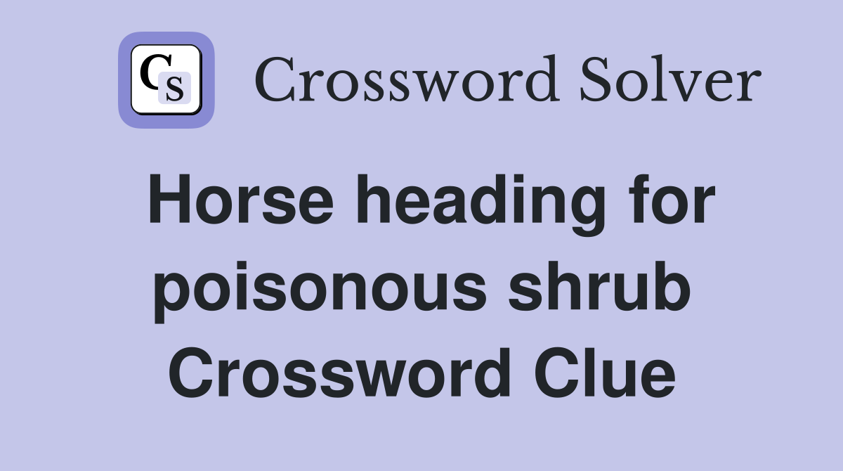 Horse heading for poisonous shrub Crossword Clue