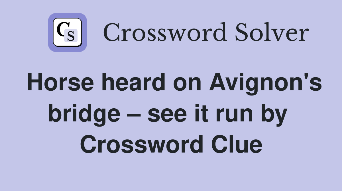Horse heard on Avignon's bridge – see it run by  Crossword Clue