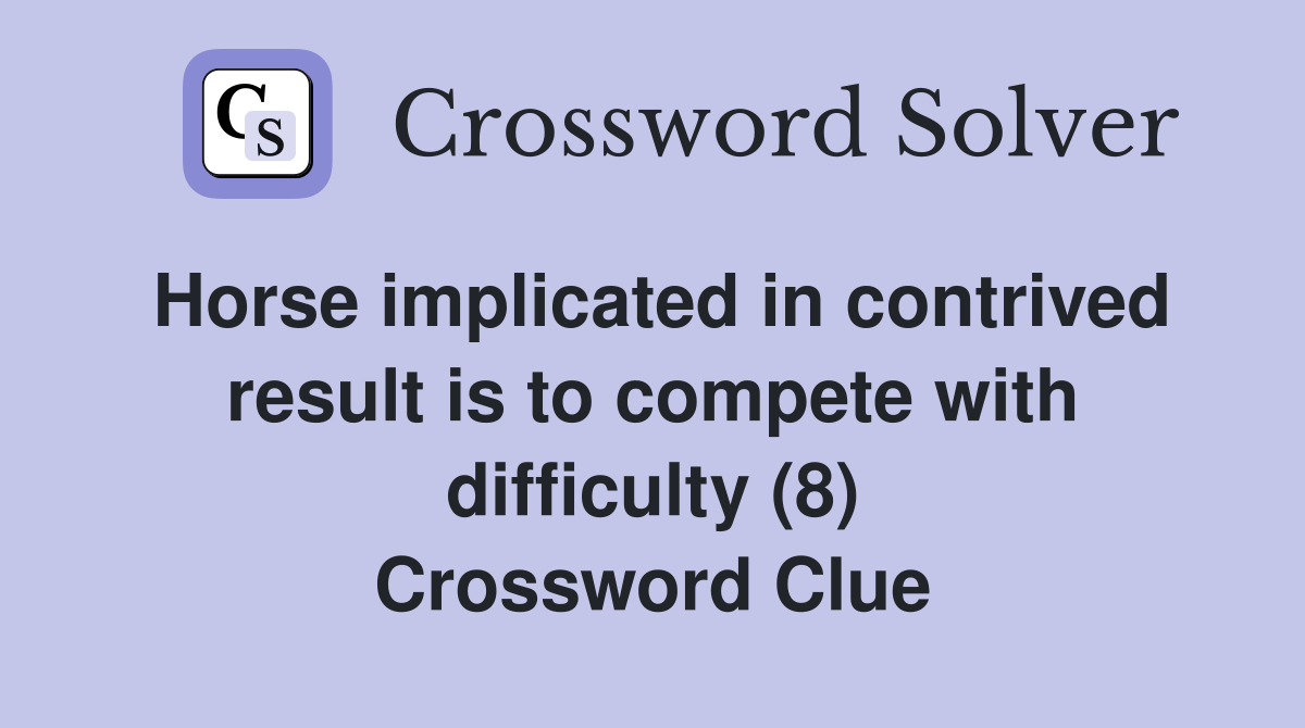 Horse implicated in contrived result is to compete with difficulty (8) Crossword Clue