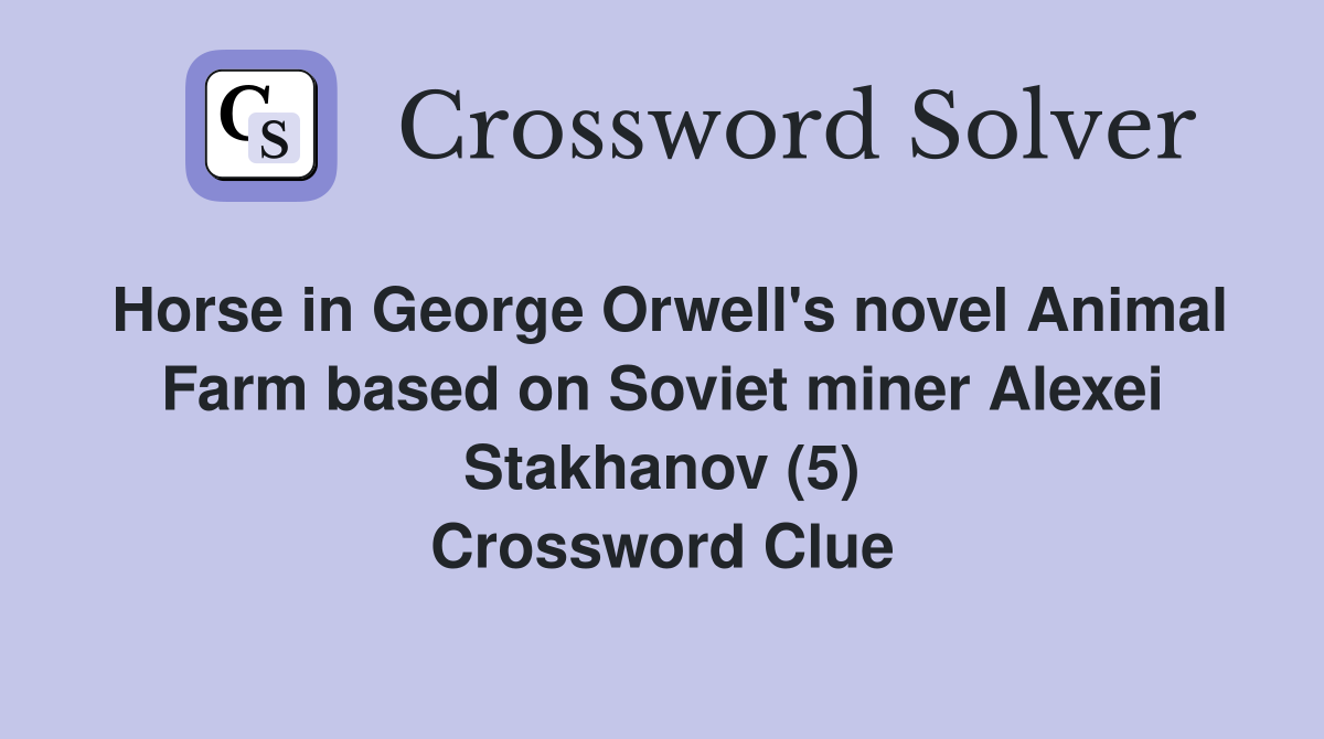 Horse in George Orwell's novel Animal Farm based on Soviet miner Alexei Stakhanov (5) Crossword Clue
