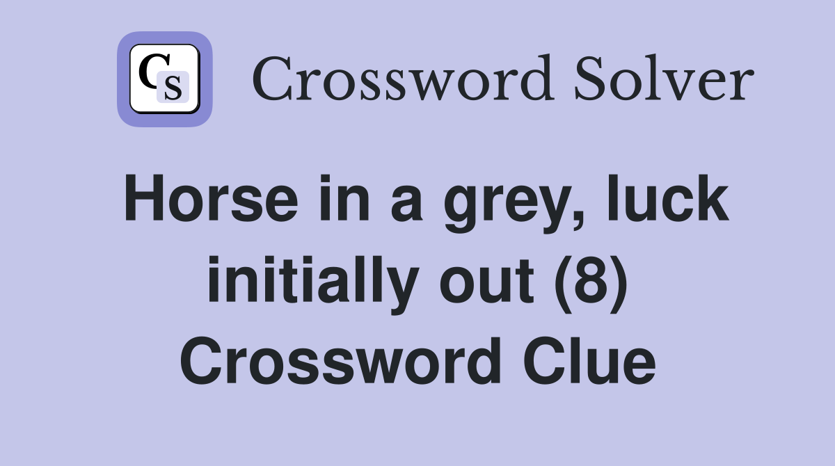 Horse in a grey, luck initially out (8) Crossword Clue
