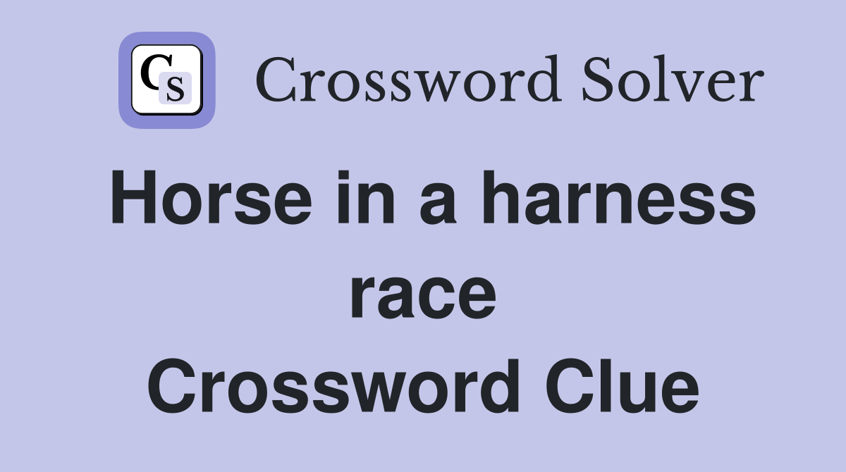 Horse in a harness race Crossword Clue