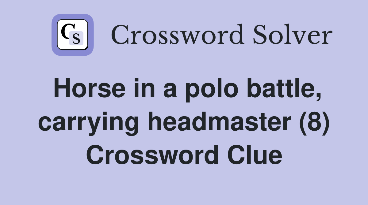 Horse in a polo battle, carrying headmaster (8) Crossword Clue