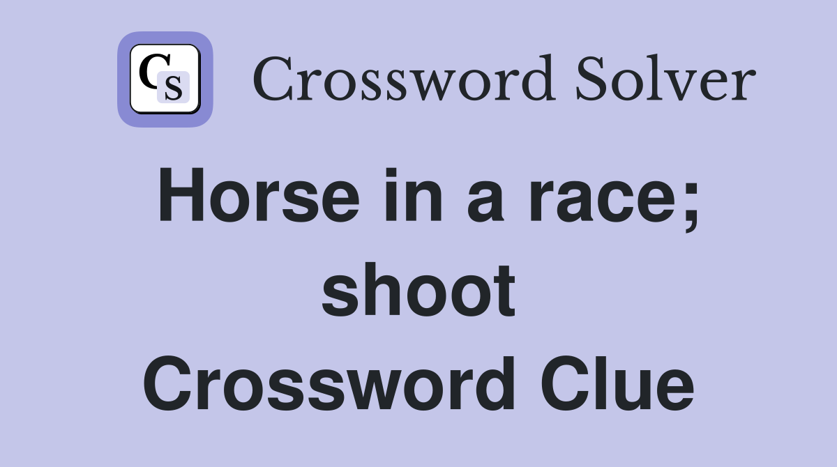 Horse in a race; shoot Crossword Clue