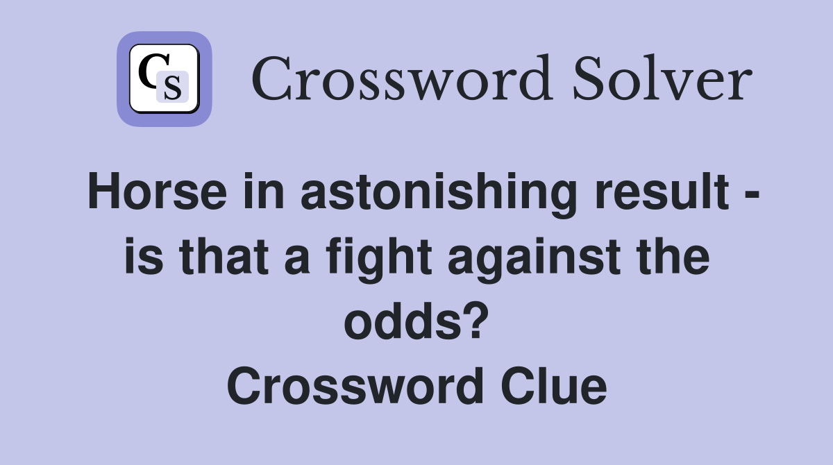 Horse in astonishing result - is that a fight against the odds? Crossword Clue