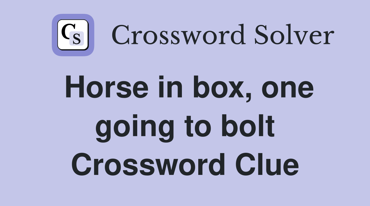 Horse in box, one going to bolt Crossword Clue