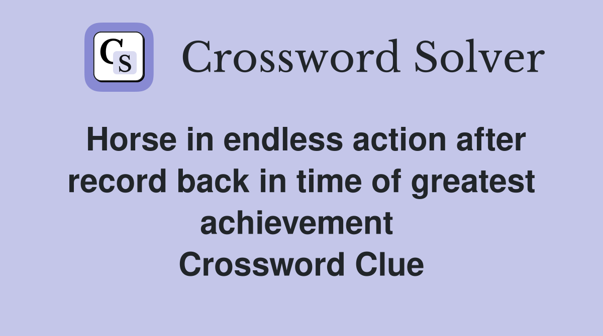 Horse in endless action after record back in time of greatest achievement  Crossword Clue