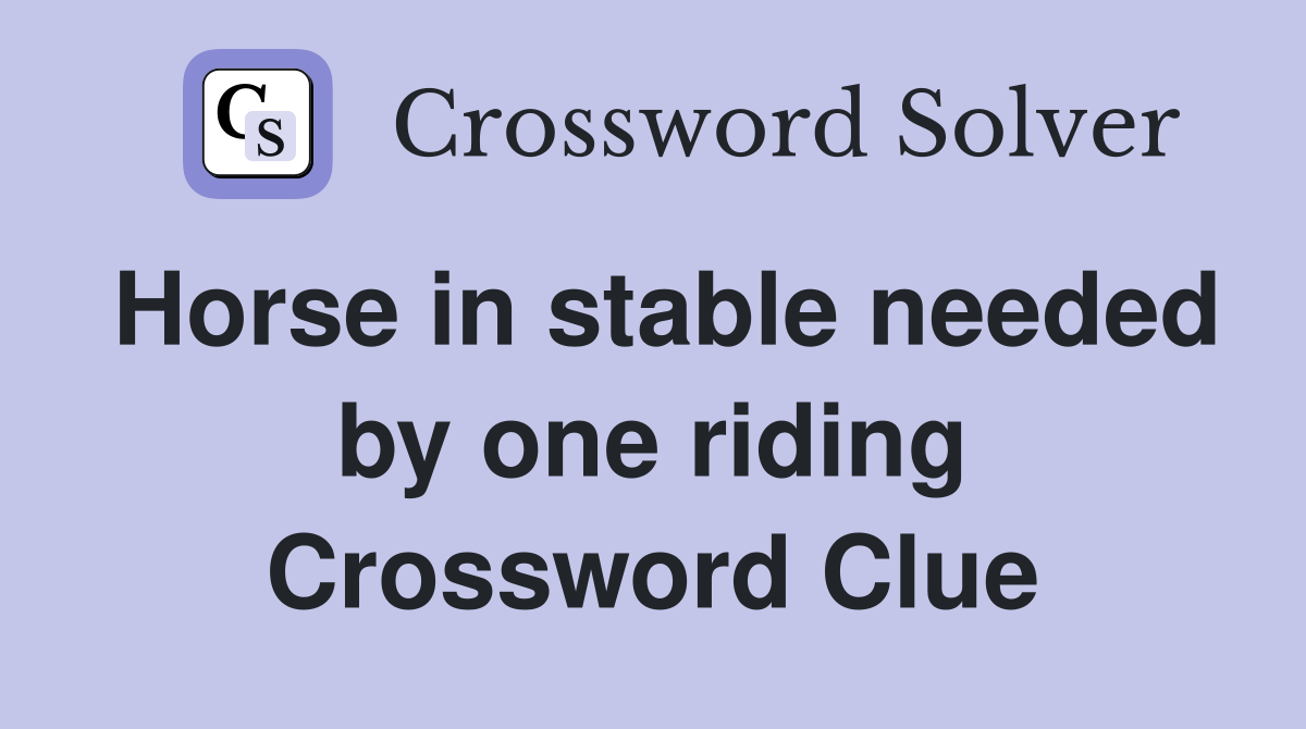 Horse in stable needed by one riding Crossword Clue