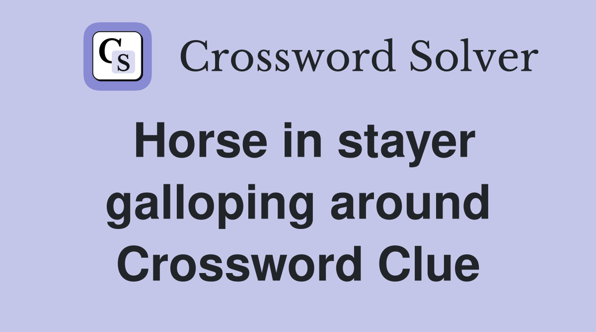 Horse in stayer galloping around Crossword Clue