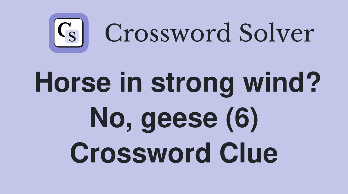 Horse in strong wind? No, geese (6) Crossword Clue