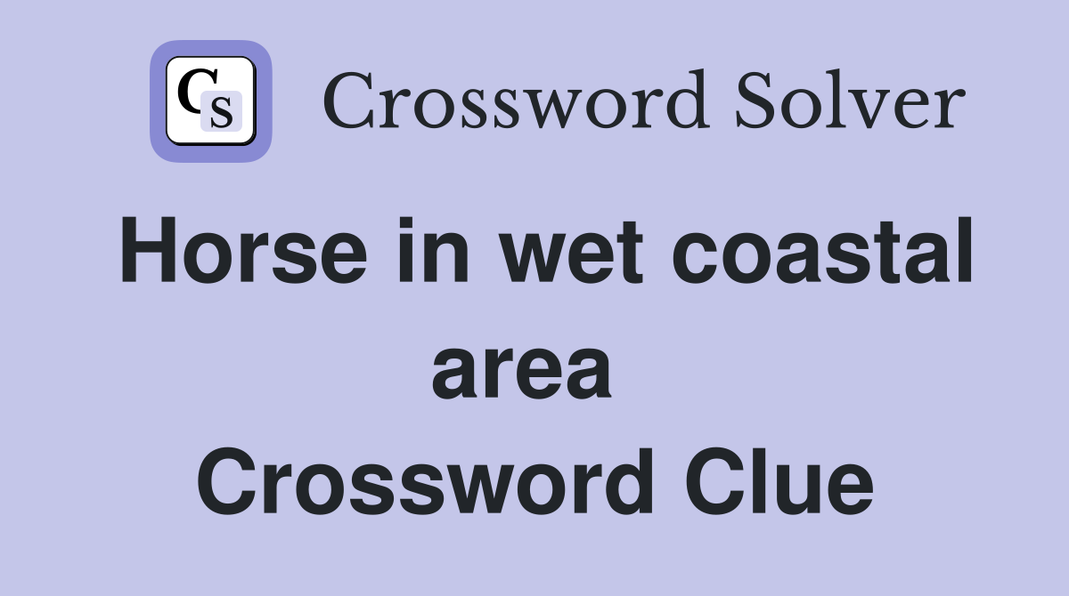 Horse in wet coastal area  Crossword Clue