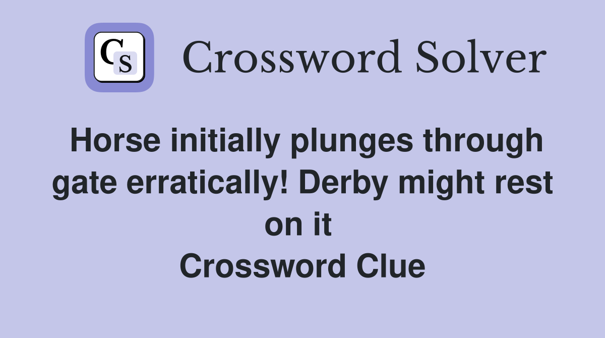 Horse initially plunges through gate erratically! Derby might rest on it  Crossword Clue