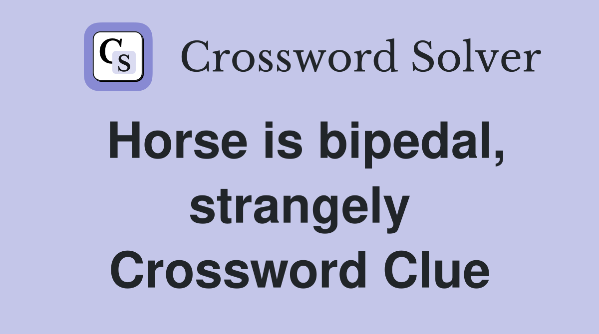 Horse is bipedal, strangely Crossword Clue