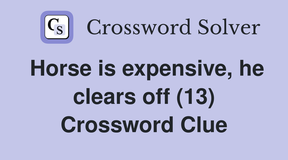 Horse is expensive, he clears off (13) Crossword Clue