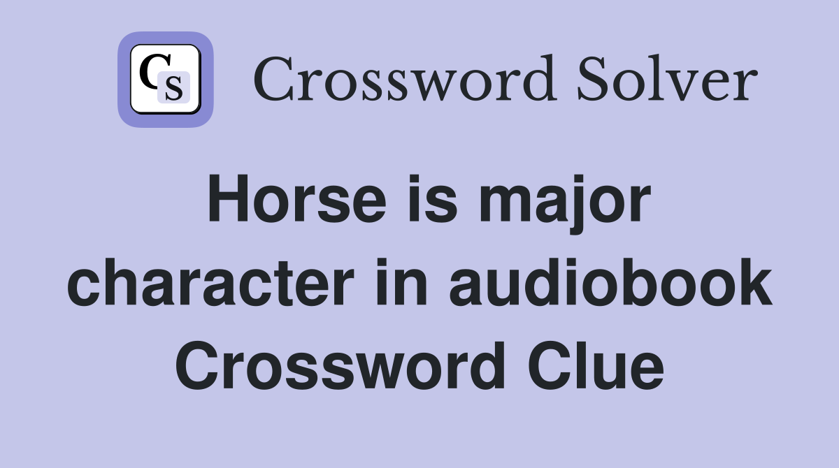 Horse is major character in audiobook Crossword Clue
