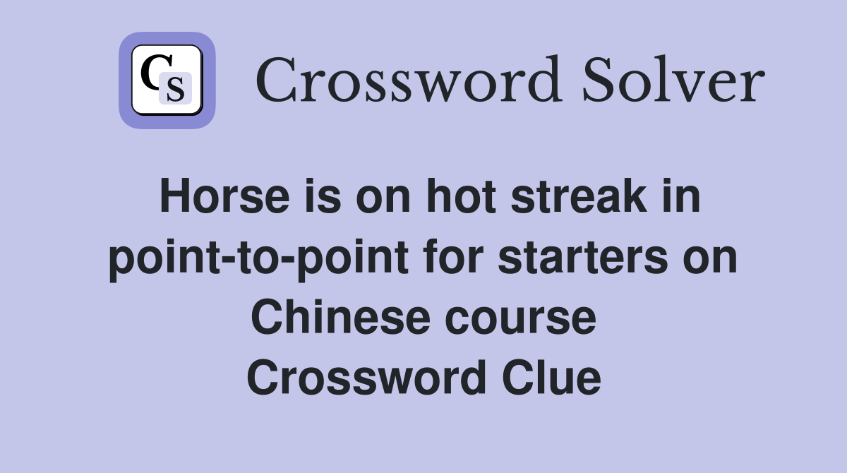 Horse is on hot streak in point-to-point for starters on Chinese course Crossword Clue