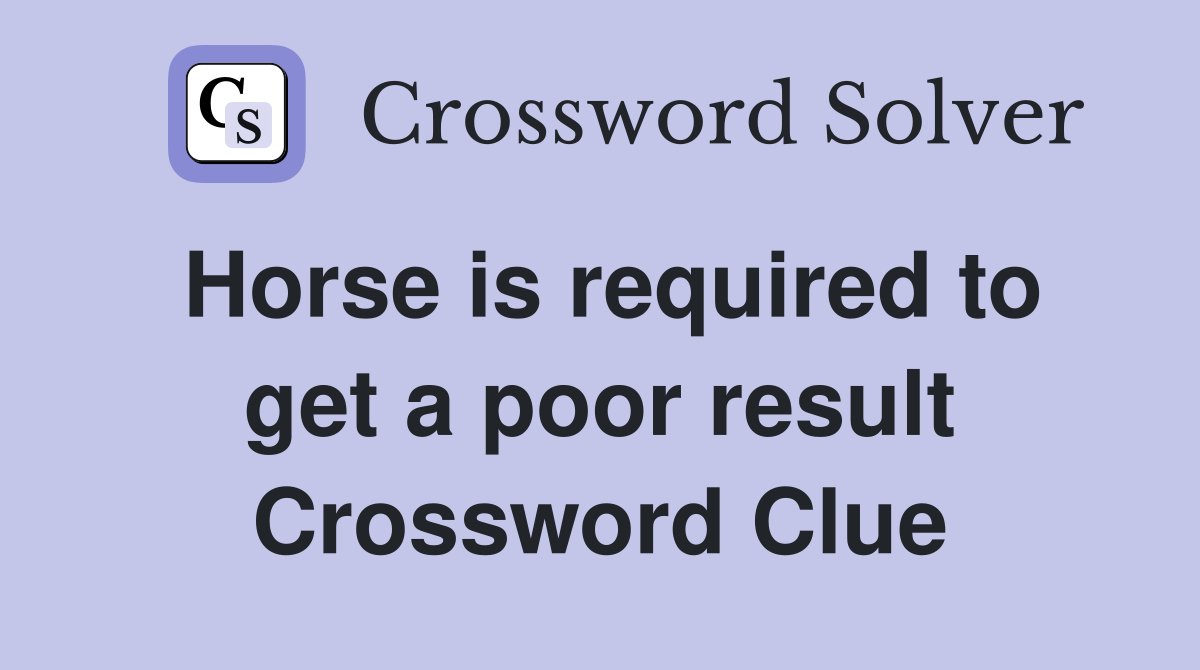 Horse is required to get a poor result Crossword Clue